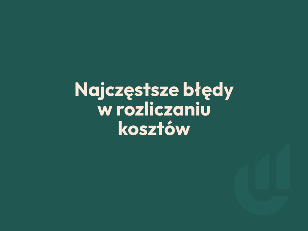 Najczęstsze błędy przedsiębiorców w rozliczaniu kosztów